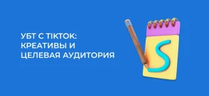 Креативы и целевая аудитория для залива УБТ с TikTok в 2025