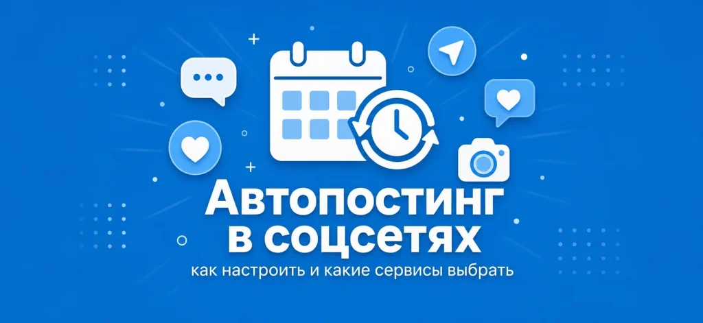 Автопостинг в соцсети в 2026: как работает, какие сервисы выбрать и как настроить